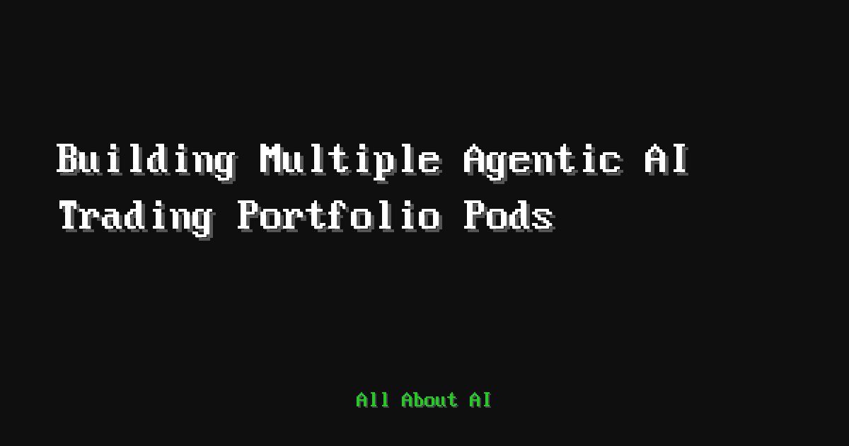 Building Multiple Agentic AI Trading Portfolio Pods — All About AI