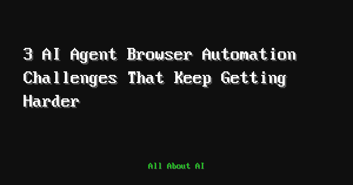 3 AI Agent Browser Automation Challenges That Keep Getting Harder — All ...