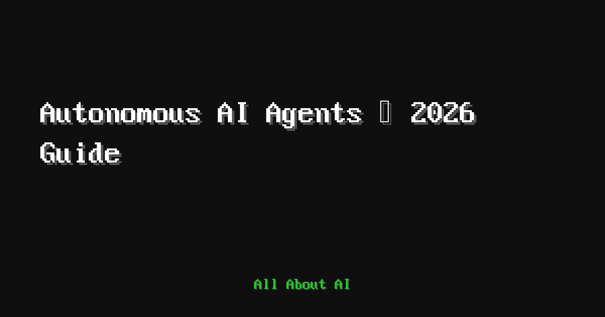 Autonomous AI Agents: The Complete 2026 Guide — All About AI