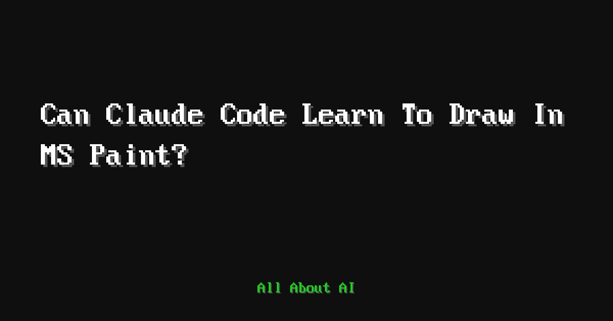 Draw A Code Can Claude Code Learn To Draw In MS Paint? — All About AI