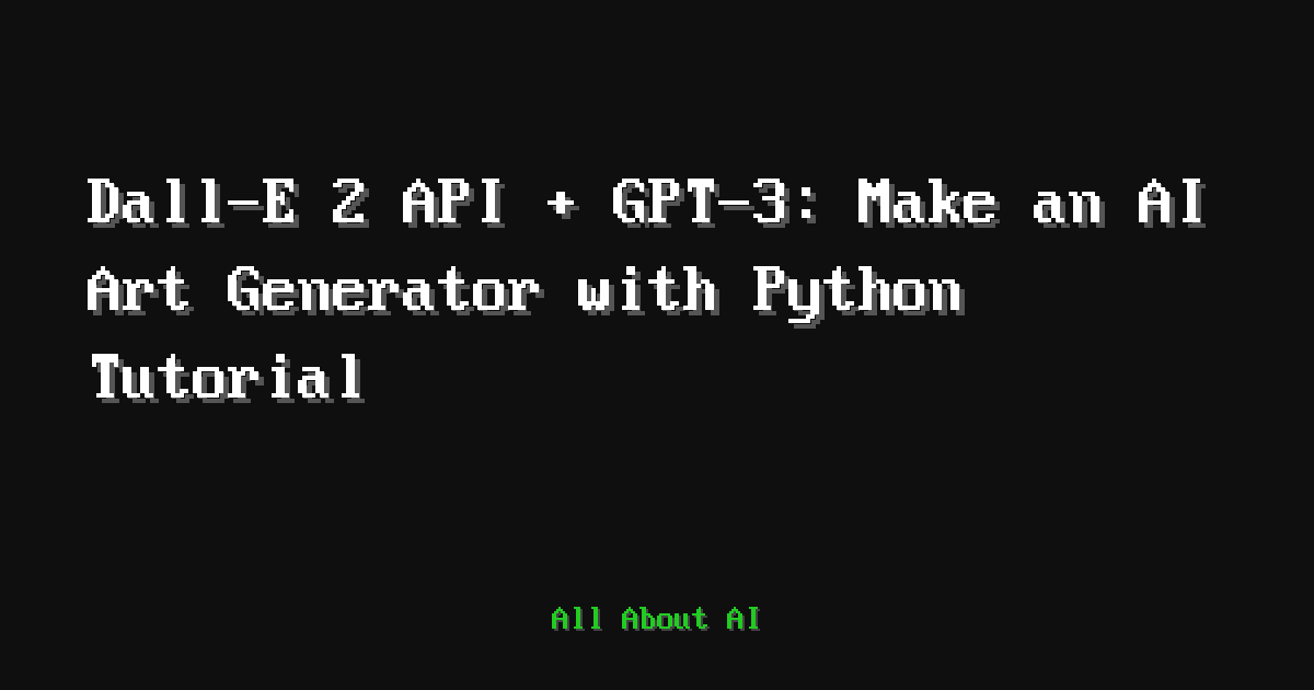 Dall-E 2 API + GPT-3: Make an AI Art Generator with Python Tutorial ...