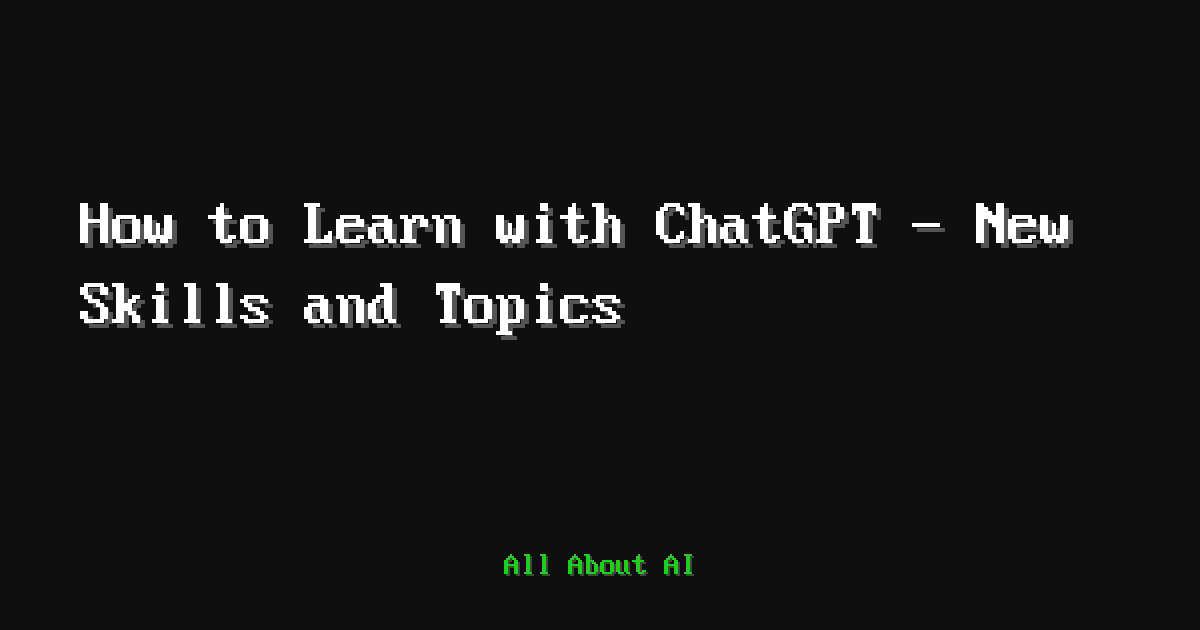 How to Learn with ChatGPT - New Skills and Topics — All About AI