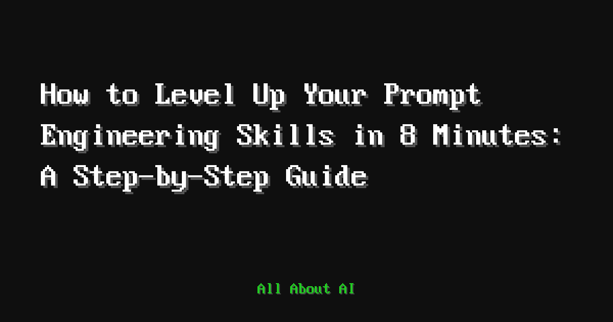 How to Level Up Your Prompt Engineering Skills in 8 Minutes: A Step-by ...