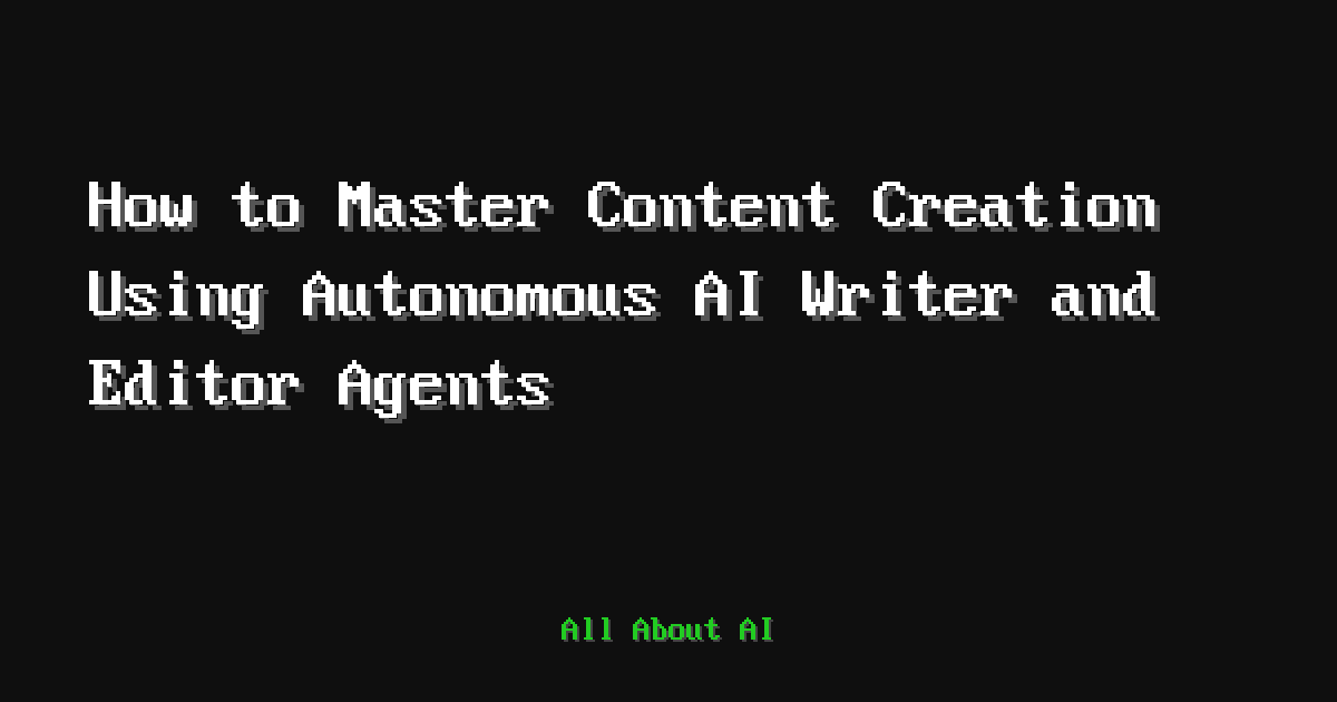 How to Master Content Creation Using Autonomous AI Writer and Editor ...