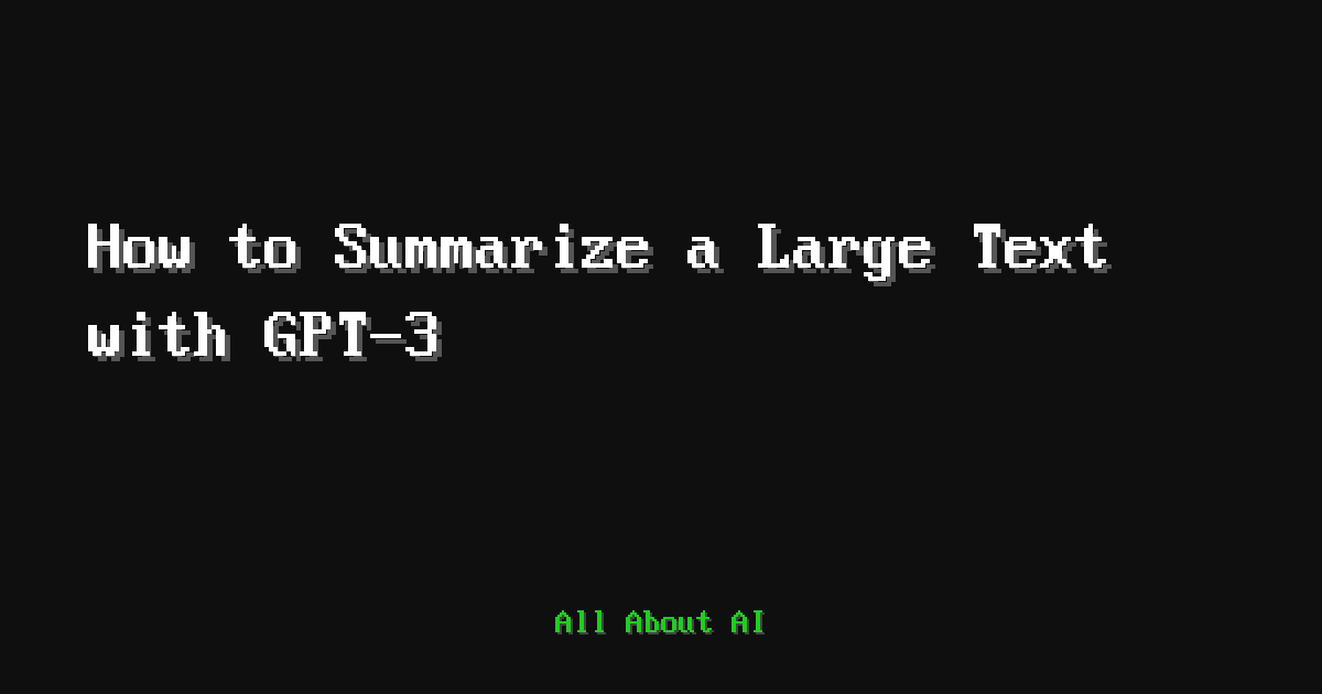 How to Summarize a Large Text with GPT-3 — All About AI