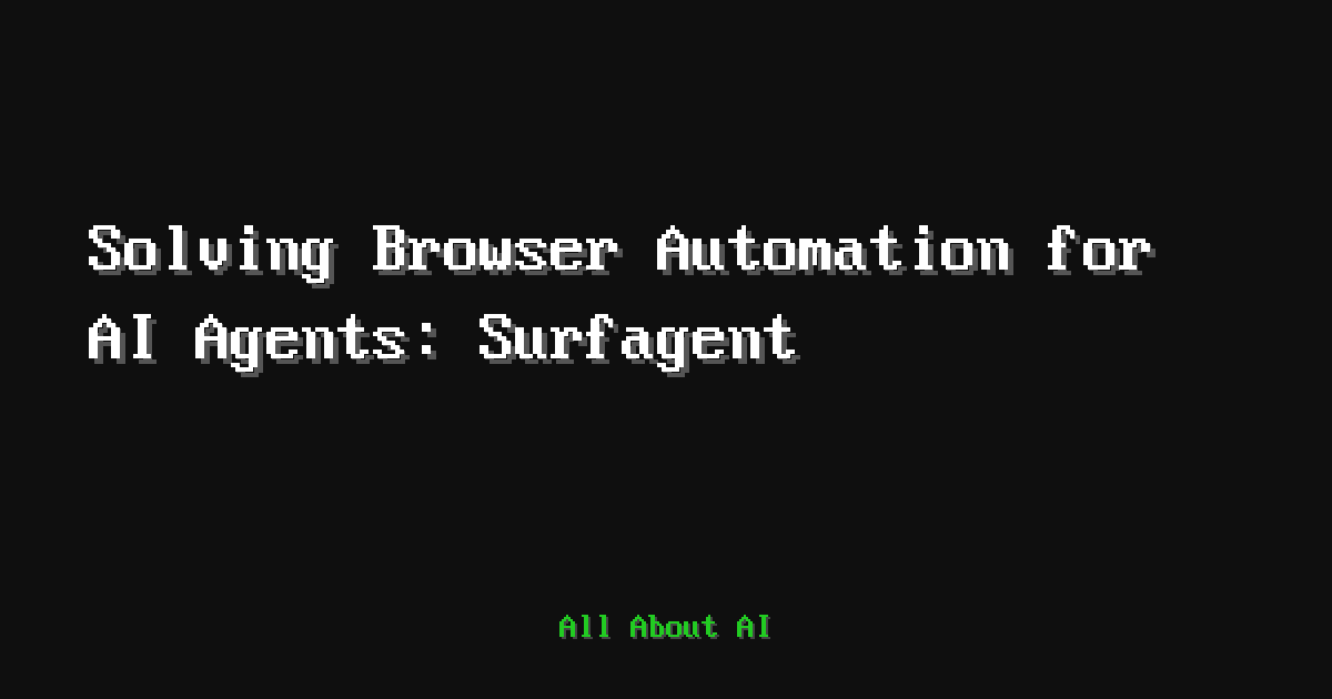 Solving Browser Automation for AI Agents: Surfagent — All About AI